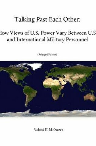 Cover of Talking Past Each Other: How Views of U.S. Power Vary Between U.S. and International Military Personnel (Enlarged Edition)