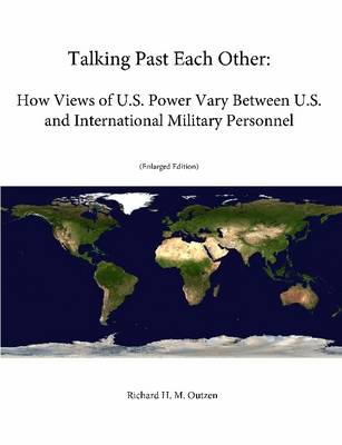 Book cover for Talking Past Each Other: How Views of U.S. Power Vary Between U.S. and International Military Personnel (Enlarged Edition)