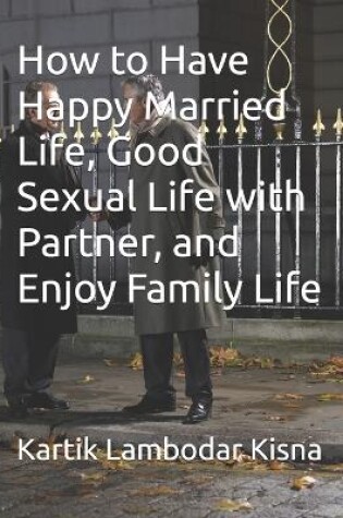 Cover of How to Have Happy Married Life, Good Sexual Life with Partner, and Enjoy Family Life