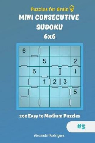 Cover of Puzzles for Brain - Mini Consecutive Sudoku 200 Easy to Medium Puzzles 6x6 vol.5