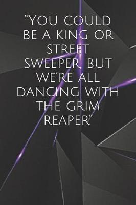 Book cover for You Could Be a King or Street Sweeper, But We're All Dancing with the Grim Reaper