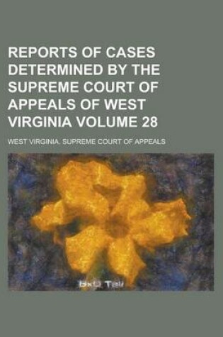 Cover of Reports of Cases Determined by the Supreme Court of Appeals of West Virginia Volume 28