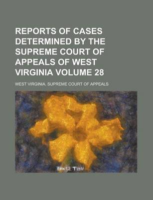 Book cover for Reports of Cases Determined by the Supreme Court of Appeals of West Virginia Volume 28