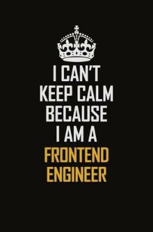 Cover of I Can't Keep Calm Because I Am A Frontend Engineer