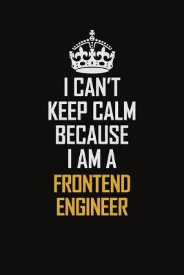 Book cover for I Can't Keep Calm Because I Am A Frontend Engineer