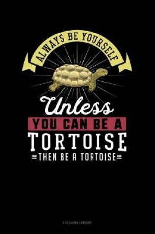 Cover of Always Be Yourself Unless You Can Be a Tortoise Then Be a Tortoise