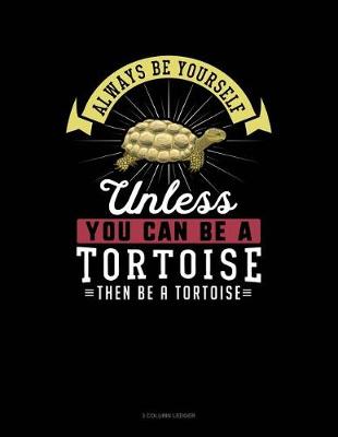 Book cover for Always Be Yourself Unless You Can Be a Tortoise Then Be a Tortoise