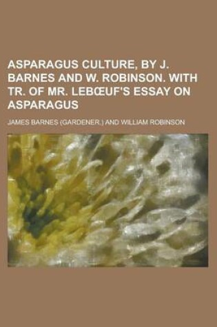 Cover of Asparagus Culture, by J. Barnes and W. Robinson. with Tr. of Mr. Leb Uf's Essay on Asparagus