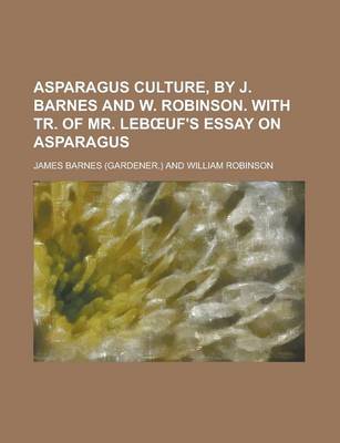 Book cover for Asparagus Culture, by J. Barnes and W. Robinson. with Tr. of Mr. Leb Uf's Essay on Asparagus