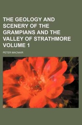 Cover of The Geology and Scenery of the Grampians and the Valley of Strathmore Volume 1