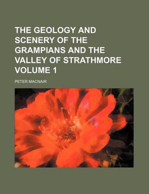 Book cover for The Geology and Scenery of the Grampians and the Valley of Strathmore Volume 1