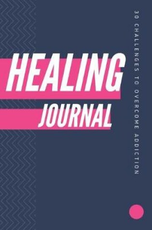 Cover of 30 Challenges To Overcome Addiction Healing Journal