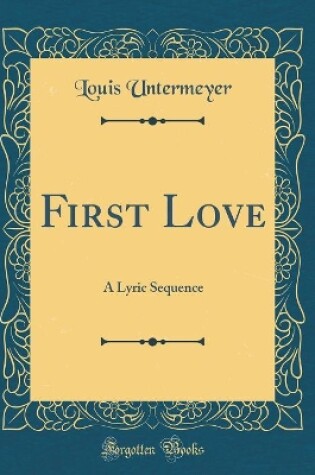 Cover of First Love: A Lyric Sequence (Classic Reprint)