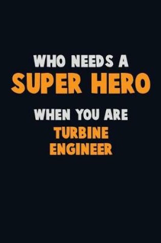 Cover of Who Need A SUPER HERO, When You Are Turbine Engineer