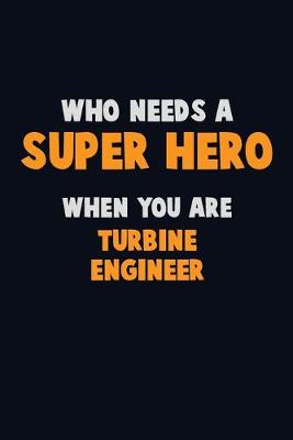 Book cover for Who Need A SUPER HERO, When You Are Turbine Engineer