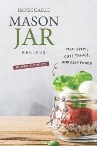 Cover of Impeccable Mason Jar Recipes
