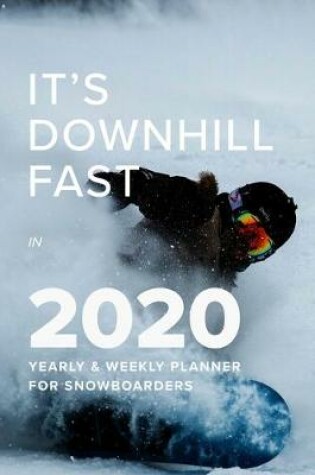 Cover of It's Downhill Fast In 2020 Yearly And Wekly Planner For Snowboarders