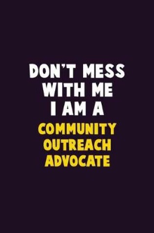 Cover of Don't Mess With Me, I Am A Community Outreach Advocate