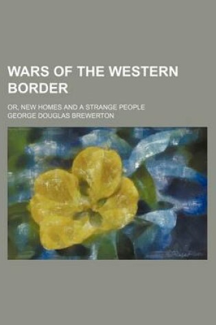 Cover of Wars of the Western Border; Or, New Homes and a Strange People