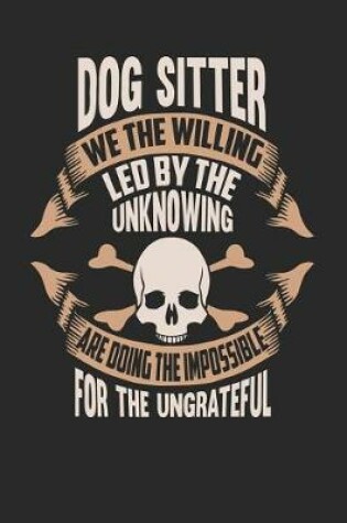 Cover of Dog Sitter We the Willing Led by the Unknowing Are Doing the Impossible for the Ungrateful