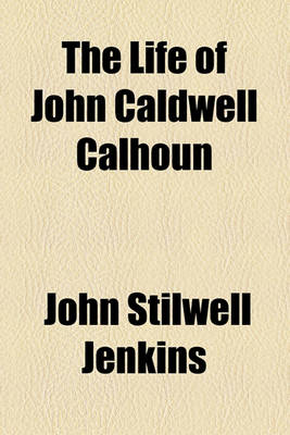 Book cover for The Life of John Caldwell Calhoun