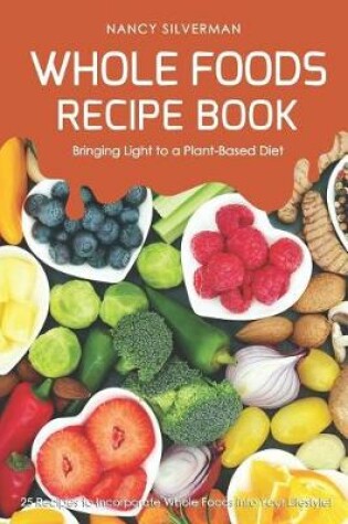 Cover of Whole Foods Recipe Book - Bringing Light to a Plant-Based Diet