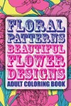 Book cover for Floral Patterns Beautiful Flower Designs Adult Coloring Book