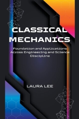 Cover of Classical Mechanics Foundation and Applications Across Engineering and Science Discipline
