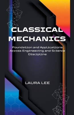 Book cover for Classical Mechanics Foundation and Applications Across Engineering and Science Discipline