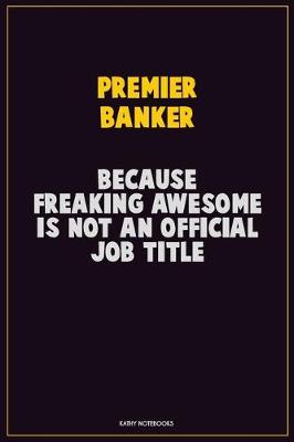 Book cover for Premier Banker, Because Freaking Awesome Is Not An Official Job Title