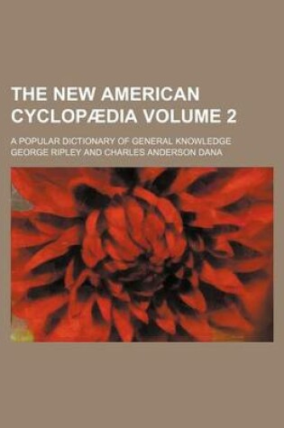 Cover of The New American Cyclopaedia Volume 2; A Popular Dictionary of General Knowledge