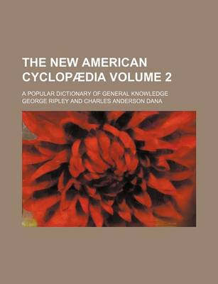 Book cover for The New American Cyclopaedia Volume 2; A Popular Dictionary of General Knowledge