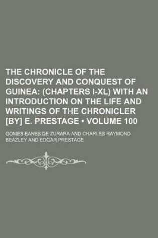 Cover of The Chronicle of the Discovery and Conquest of Guinea (Volume 100); (Chapters I-XL) with an Introduction on the Life and Writings of the Chronicler [By] E. Prestage