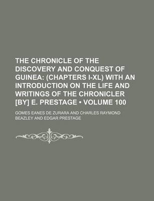 Book cover for The Chronicle of the Discovery and Conquest of Guinea (Volume 100); (Chapters I-XL) with an Introduction on the Life and Writings of the Chronicler [By] E. Prestage