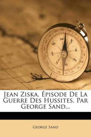 Cover of Jean Ziska, Episode De La Guerre Des Hussites, Par George Sand...