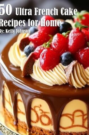 Cover of 50 Ultra French Cake Recipes for Home