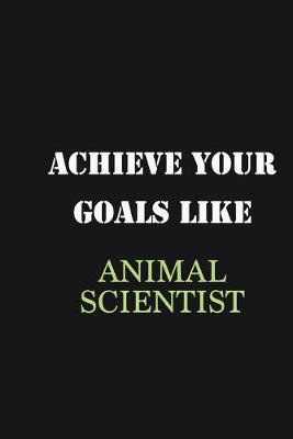 Book cover for Achieve Your Goals Like Animal Scientist