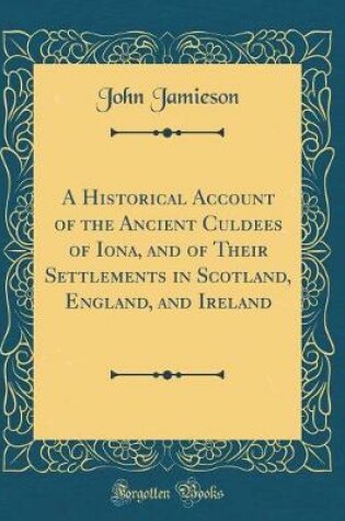 Cover of A Historical Account of the Ancient Culdees of Iona, and of Their Settlements in Scotland, England, and Ireland (Classic Reprint)