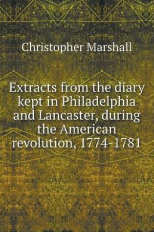 Cover of Extracts from the diary kept in Philadelphia and Lancaster, during the American revolution, 1774-1781