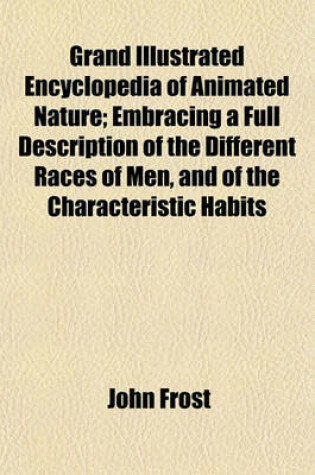 Cover of Grand Illustrated Encyclopedia of Animated Nature; Embracing a Full Description of the Different Races of Men, and of the Characteristic Habits