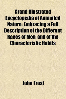 Book cover for Grand Illustrated Encyclopedia of Animated Nature; Embracing a Full Description of the Different Races of Men, and of the Characteristic Habits