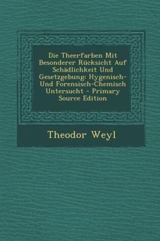 Cover of Die Theerfarben Mit Besonderer Rucksicht Auf Schadlichkeit Und Gesetzgebung