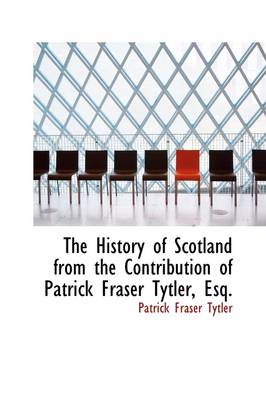 Book cover for The History of Scotland from the Contribution of Patrick Fraser Tytler, Esq.