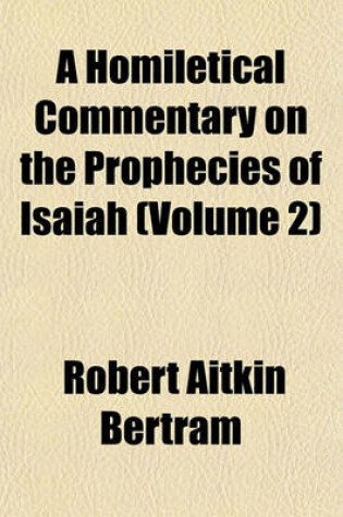 Cover of A Homiletical Commentary on the Prophecies of Isaiah (Volume 2)