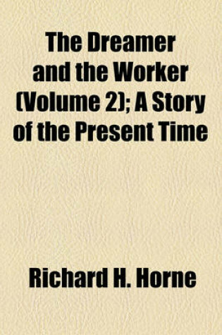 Cover of The Dreamer and the Worker Volume 2; A Story of the Present Time