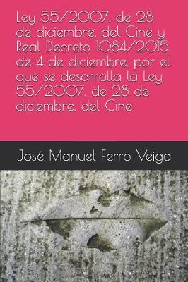 Book cover for Ley 55/2007, de 28 de Diciembre, del Cine Y Real Decreto 1084/2015, de 4 de Diciembre, Por El Que Se Desarrolla La Ley 55/2007, de 28 de Diciembre, del Cine