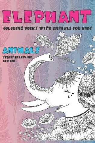 Cover of Coloring Books with Animals for Kids - Animals - Stress Relieving Designs - Elephant