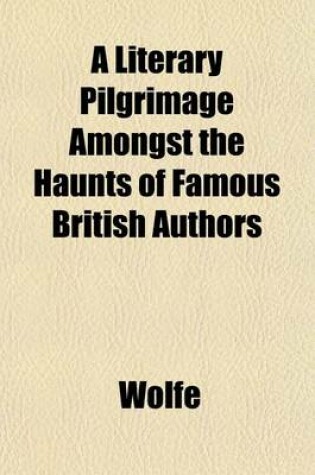 Cover of A Literary Pilgrimage Amongst the Haunts of Famous British Authors