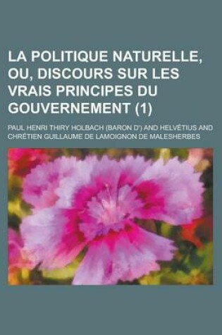 Cover of La Politique Naturelle, Ou, Discours Sur Les Vrais Principes Du Gouvernement (1)