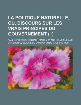 Book cover for La Politique Naturelle, Ou, Discours Sur Les Vrais Principes Du Gouvernement (1)
